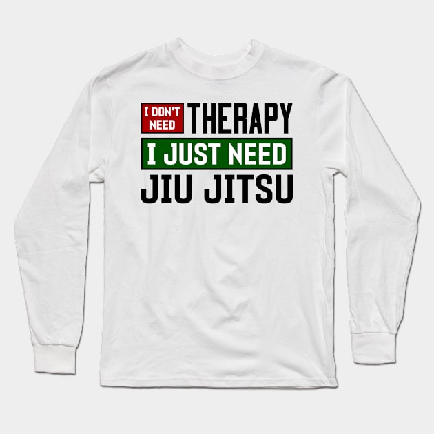 I don't need therapy, I just need jiu jitsu Long Sleeve T-Shirt by colorsplash